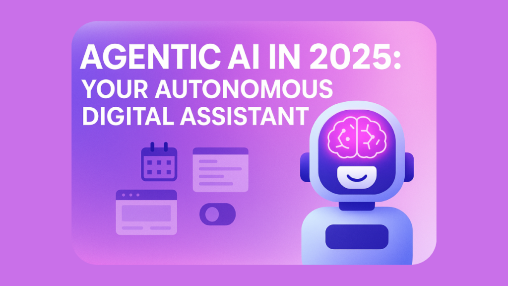 Agentic AI in 2025: Navigating the Future of Autonomous Digital Assistants
